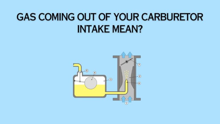 Why Gas Coming Out Of Carburetor Intake? [3 Easy Fixes!]